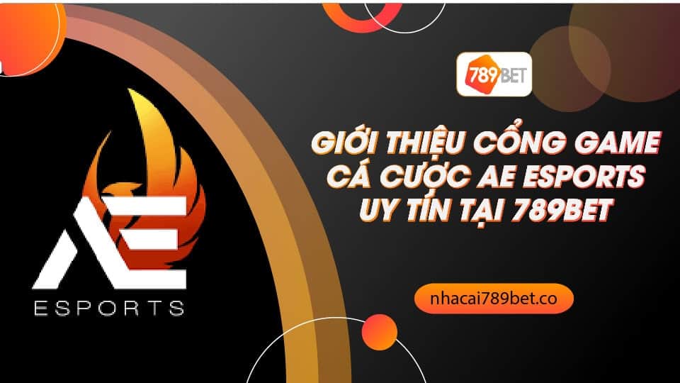 Giới Thiệu Cổng Game Cá Cược AE ESPORTS Uy Tín Tại 789bet