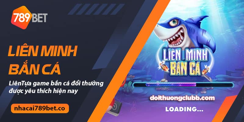 Liên Minh Bắn Cá – Tựa game bắn cá đổi thưởng được yêu thích hiện nay