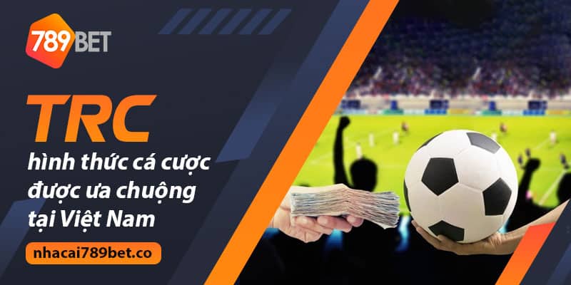 TRC hình thức cá cược được ưa chuộng tại Việt Nam