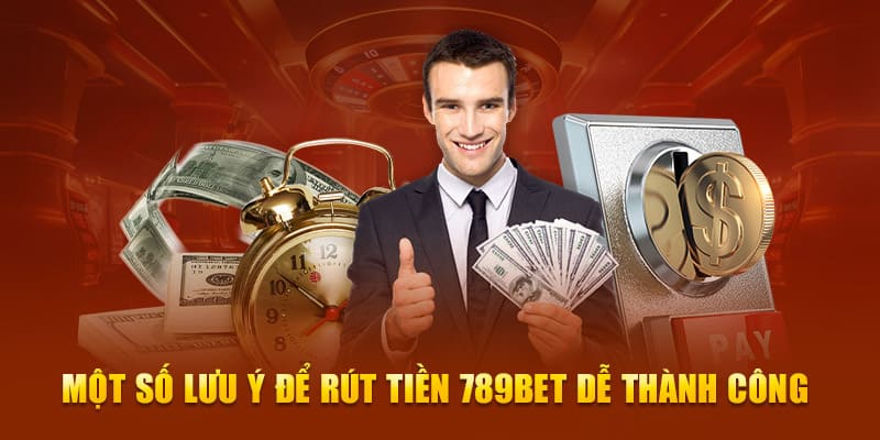 Một số lưu ý mà khách hàng cần nắm được khi rút tiền 789BET